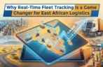Why Real‑Time Fleet Tracking Is a Game Changer for East African Logistics